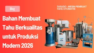 Bahan Membuat Tahu Berkualitas untuk Produksi Modern 2026