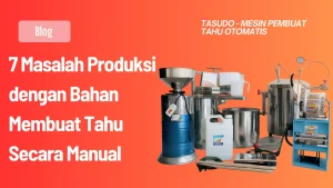 7 Masalah Produksi dengan Bahan Membuat Tahu Secara Manual