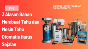 3 Alasan Bahan Membuat Tahu dan Mesin Tahu Otomatis Harus Sejalan