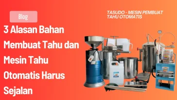 3 Alasan Bahan Membuat Tahu dan Mesin Tahu Otomatis Harus Sejalan