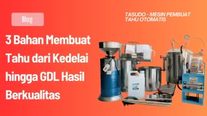 3 Bahan Membuat Tahu dari Kedelai hingga GDL Hasil Berkualitas