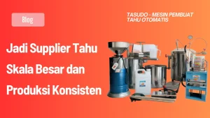 Jadi Supplier Tahu Skala Besar dan Produksi Konsisten 2026