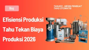 Efisiensi Produksi Tahu Tekan Biaya Produksi 2026