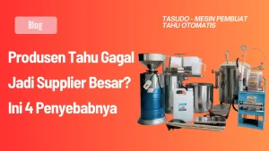 Produsen Tahu Gagal Jadi Supplier Besar? Ini 4 Penyebabnya