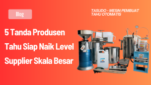 5 Tanda Produsen Tahu Siap Naik Level Supplier Skala Besar
