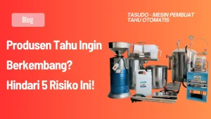 Produsen Tahu Ingin Berkembang? Hindari 5 Risiko Ini!