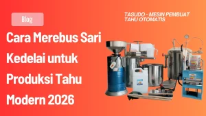 Cara Merebus Sari Kedelai untuk Produksi Tahu Modern 2026