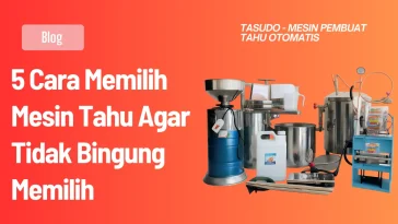 5 Cara Memilih Mesin Tahu Agar Tidak Bingung Memilih
