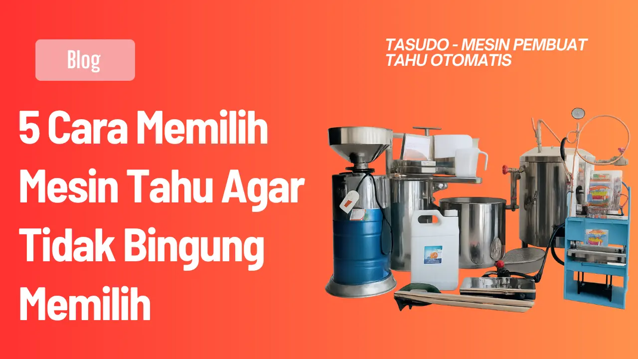 5 Cara Memilih Mesin Tahu Agar Tidak Bingung Memilih