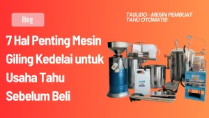 7 Hal Penting Mesin Giling Kedelai untuk Usaha Tahu Sebelum Beli