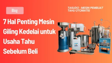 7 Hal Penting Mesin Giling Kedelai untuk Usaha Tahu Sebelum Beli