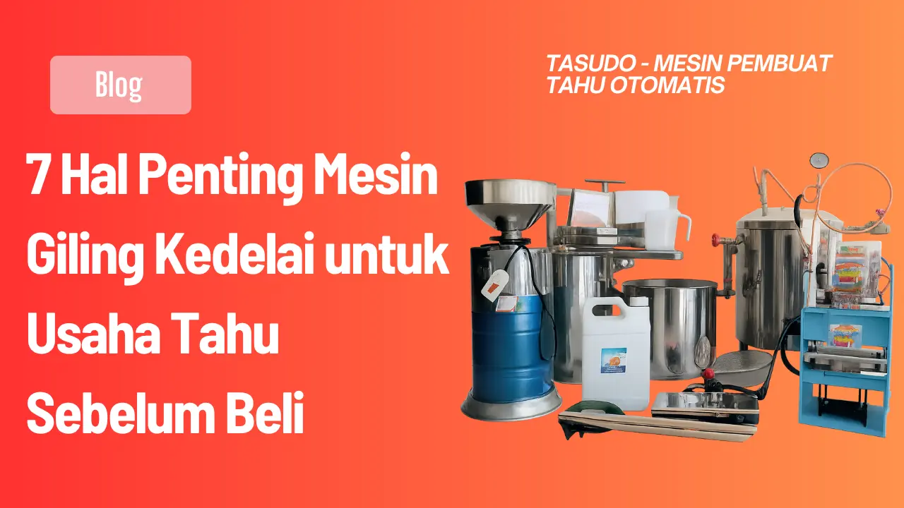 7 Hal Penting Mesin Giling Kedelai untuk Usaha Tahu Sebelum Beli