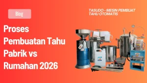 Proses Pembuatan Tahu Pabrik vs Rumahan Mana yang Lebih Baik? 2026