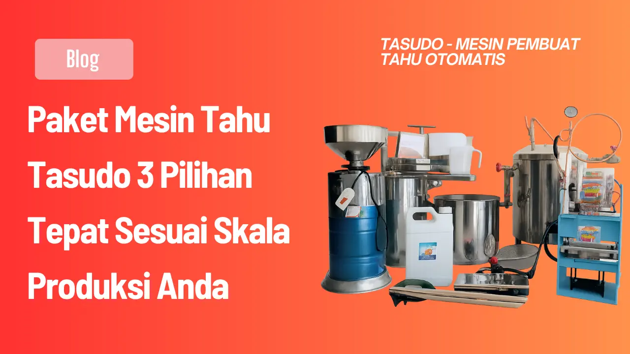 Paket Mesin Tahu Tasudo 3 Pilihan Tepat Sesuai Skala Produksi Anda