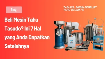 Beli Mesin Tahu Tasudo? Ini 7 Hal yang Anda Dapatkan Setelahnya